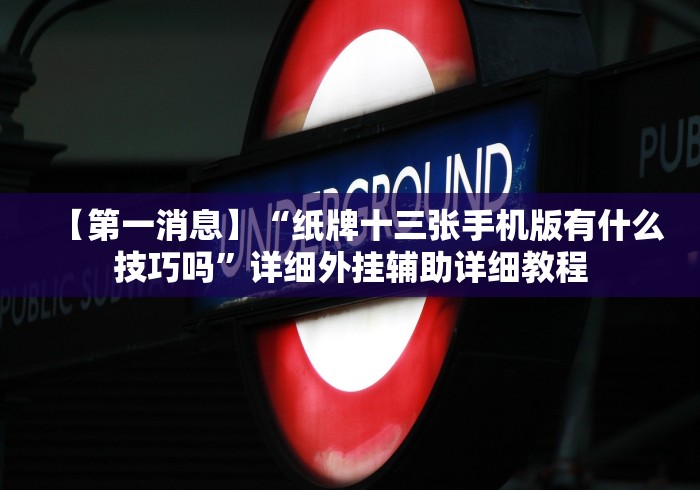 【第一消息】“纸牌十三张手机版有什么技巧吗”详细外挂辅助详细教程