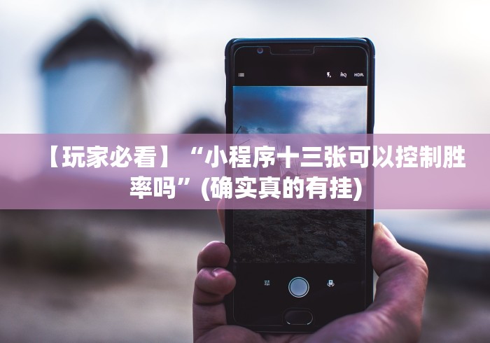 【玩家必看】“小程序十三张可以控制胜率吗”(确实真的有挂)