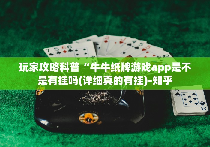 玩家攻略科普“牛牛纸牌游戏app是不是有挂吗(详细真的有挂)-知乎