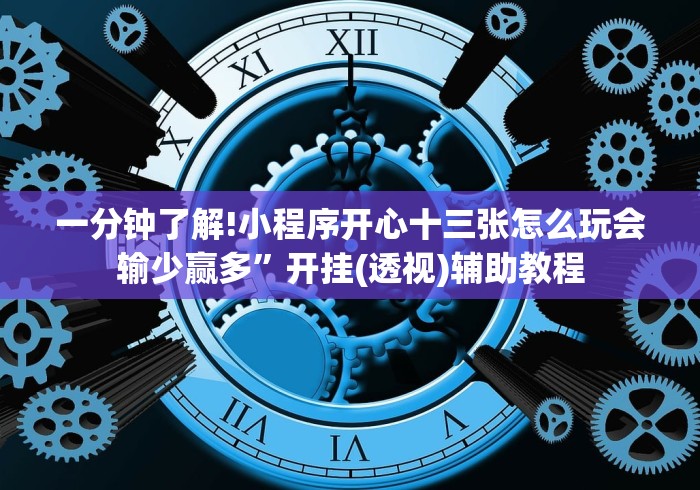 一分钟了解!小程序开心十三张怎么玩会输少赢多”开挂(透视)辅助教程